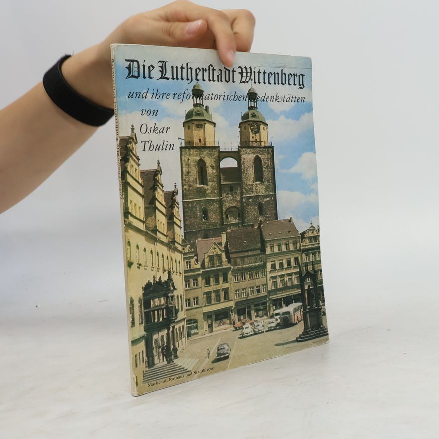 Oskar Thulin Die Lutherstadt Wittenberg und ihre reformatorischen Gedenkstätten