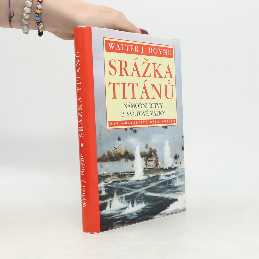 Walter J. Boyne Srážka Titánů. Námořní bitvy 2. světové války