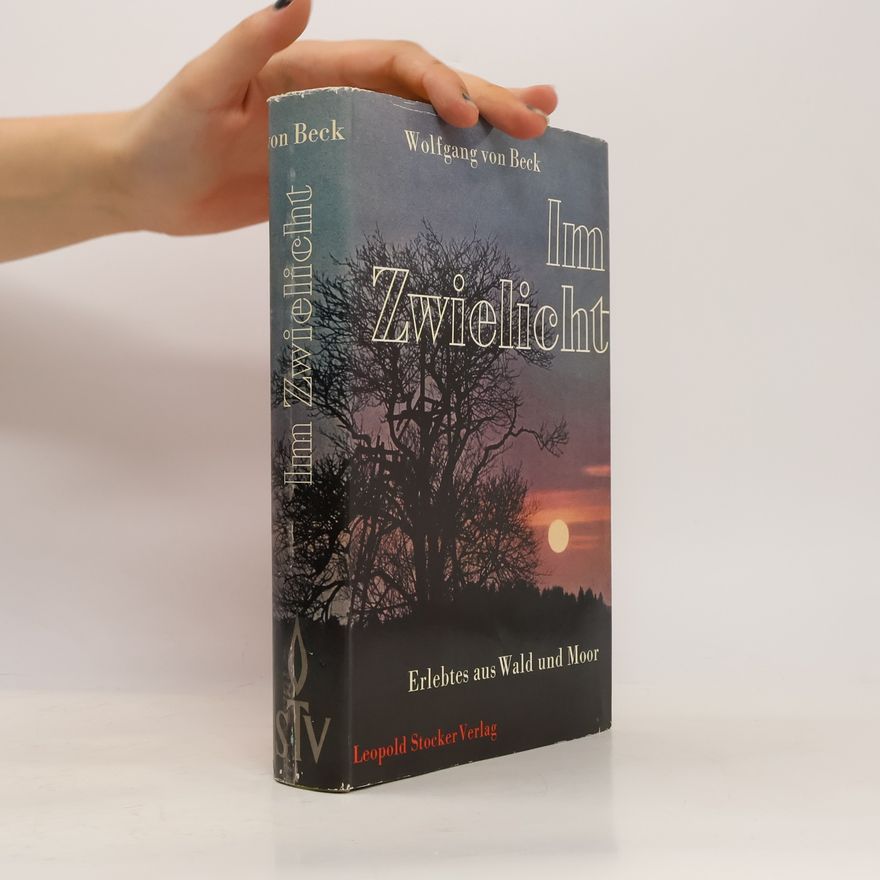Wolfgang von Beck Im Zwielicht. Erlebtes aus Wald und Moor