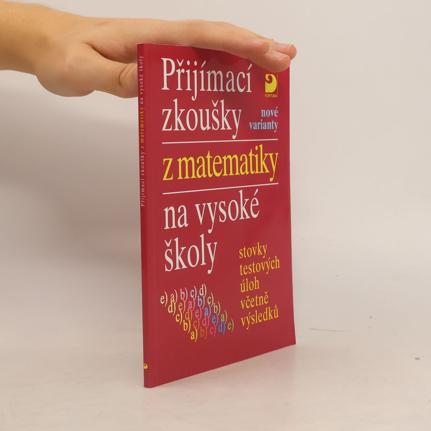 Eva Kaňková Přijímací zkoušky z matematiky na vysoké školy: Nové varianty: Stovky testových úloh včetně výsledků