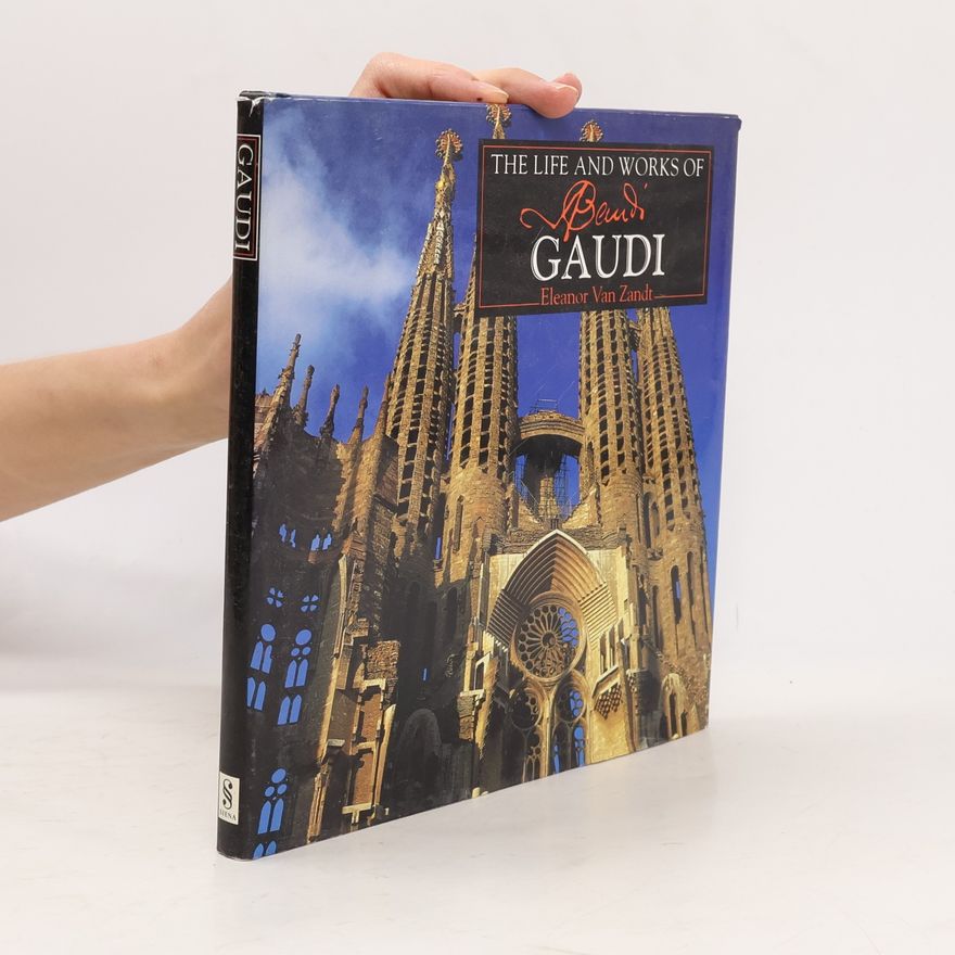 Eleanor Van Zandt The Life and Works of Antoni Gaudi