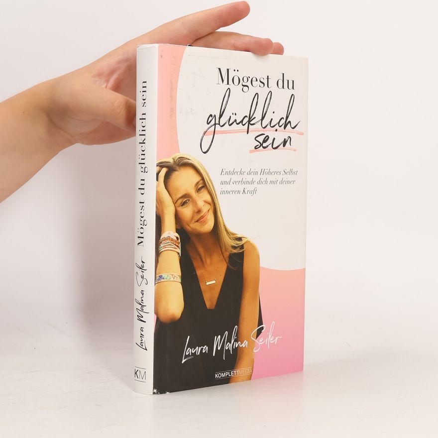 Laura Malina Seiler Mögest Du glücklich sein : entdecke dein Höheres Selbst und verbinde dich mit deiner inneren Kraft