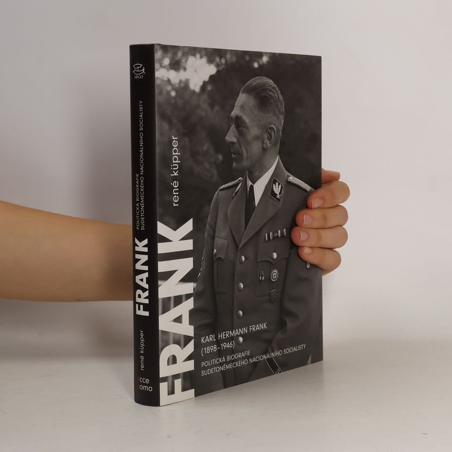 René Küpper Karl Hermann Frank. Politická biografie sudetoněmeckého nacionálního socialisty