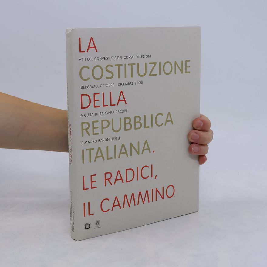 Autorenkollektiv La Costituzione della Repubblica Italiana. Le radici, il cammino: atti del Convegno e del corso di lezioni (Bergamo, ottobre - dicembre 2005)