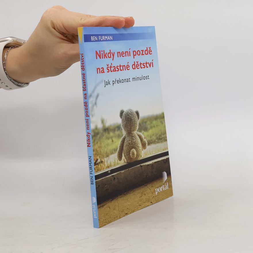 Ben Furman Nikdy není pozdě na šťastné dětství : jak překonat minulost