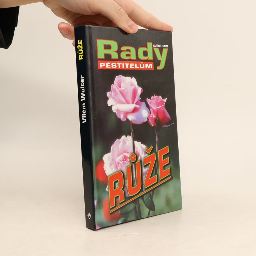 Vilém Walter Růže: rady pěstitelům