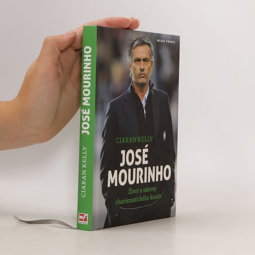 Ciaran Kelly José Mourinho. Život a názory charismatického kouče