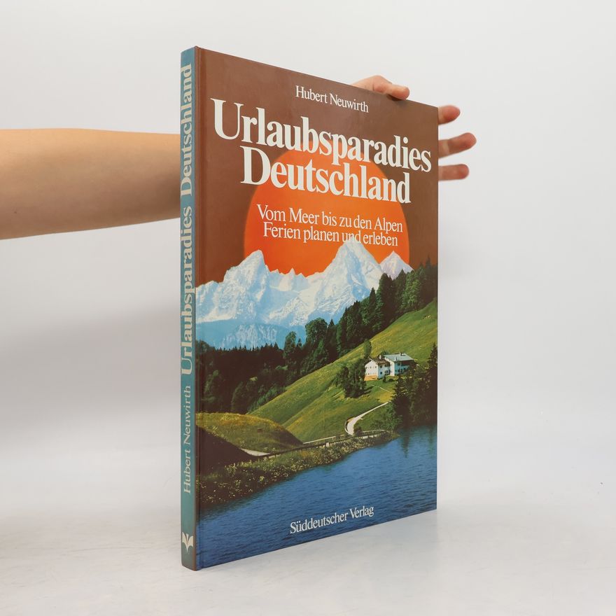 Hubbert Neuwirth Urlaubsparadies Deutschland. Vom Meer bis zu den Alpen Ferien planen und erleben