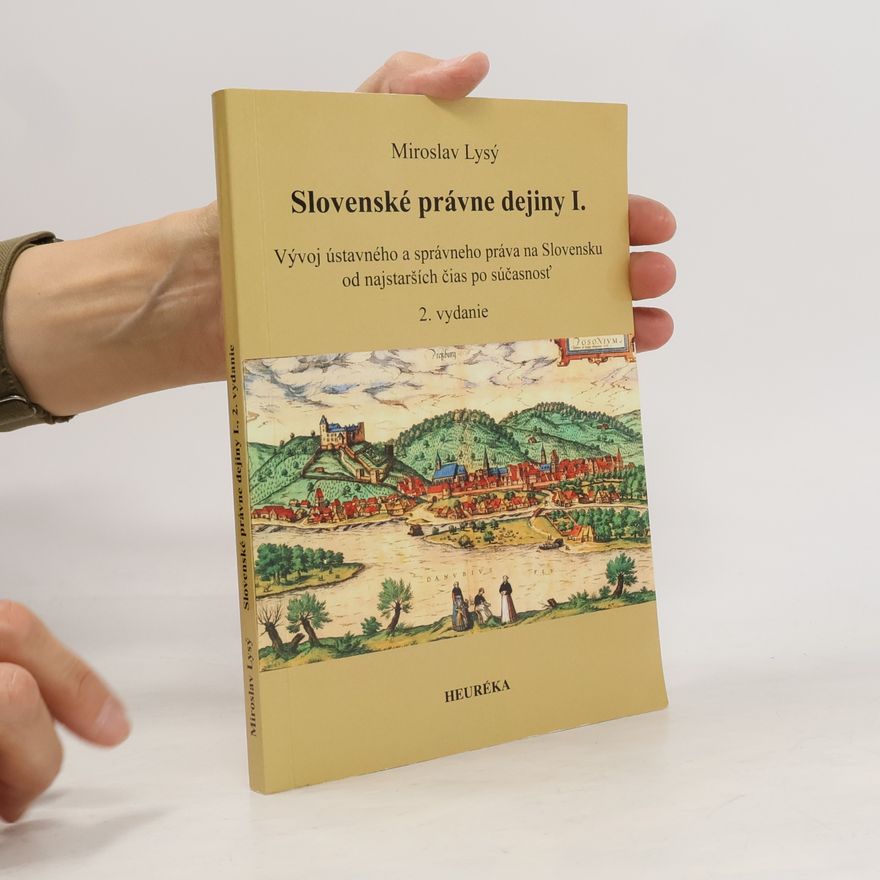 Miroslav Lysý Slovenské právne dejiny I. Vývoj ústavného a správneho práva na Slovensku od najstarších čias po súčasnosť