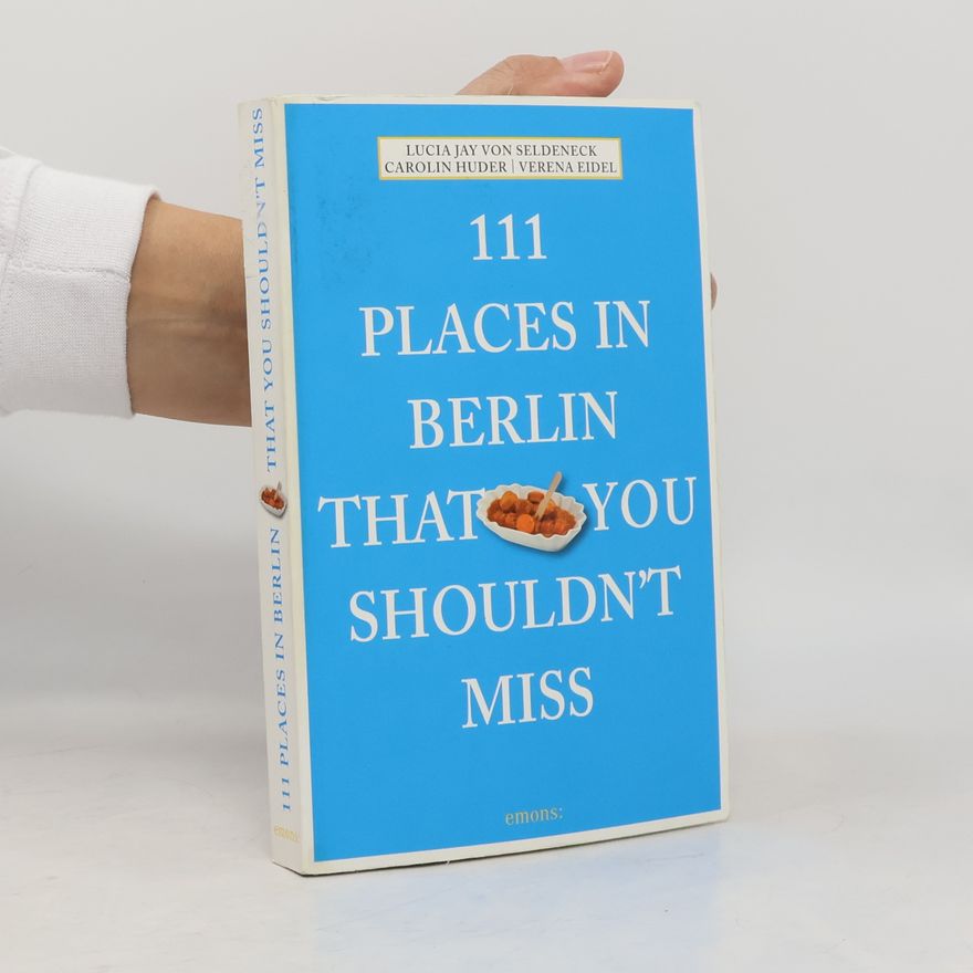 Lucia Jay Von Seldeneck 111 places in Berlin that you shouldn't miss