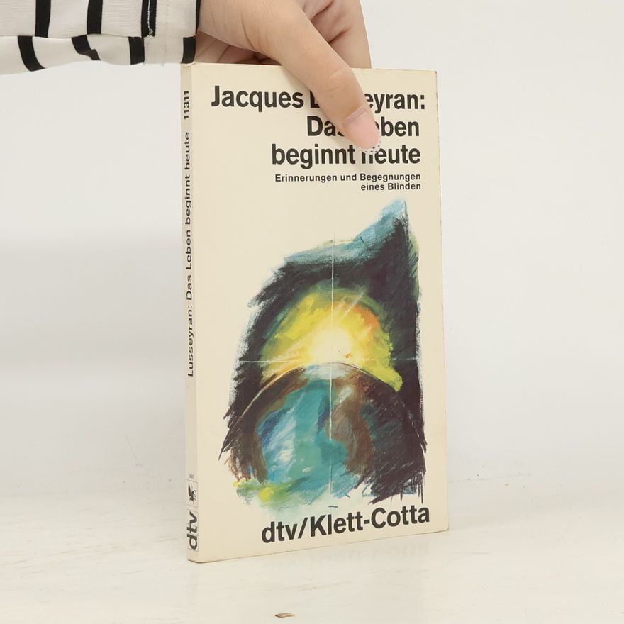 Jacques Lusseyran Das Leben beginnt heute
