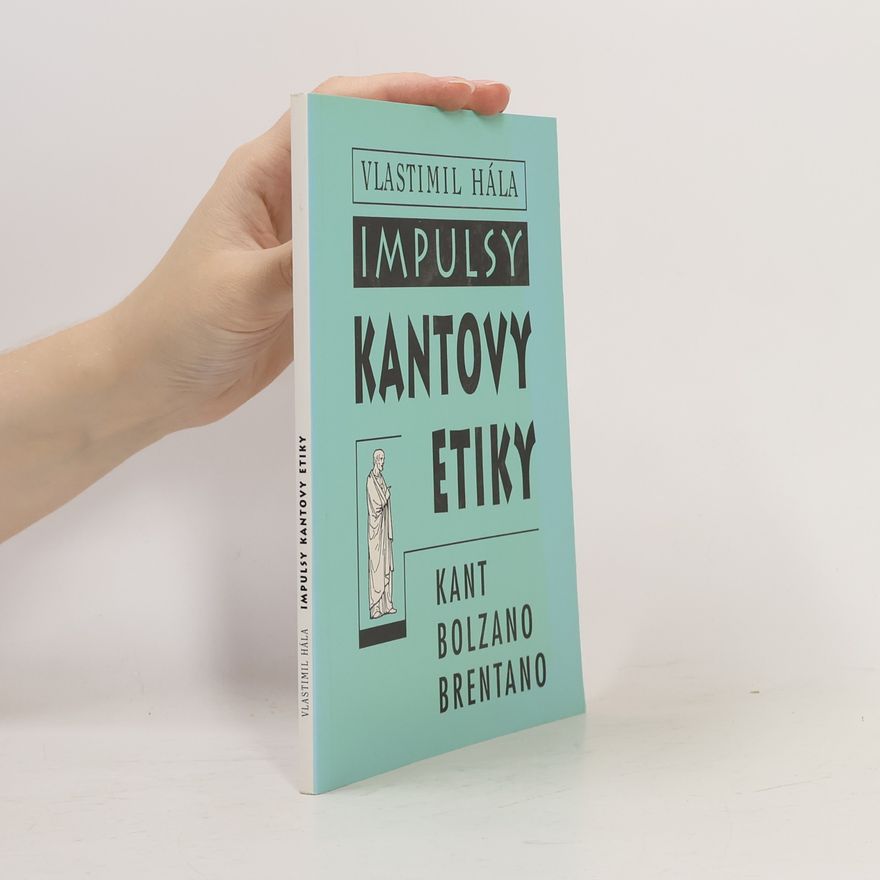 Vlastimil Hála Impulsy Kantovy etiky: Kant - Bolzano - Brentano