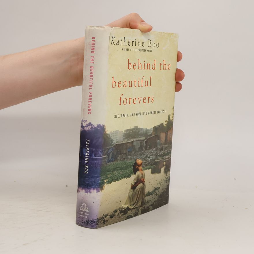 Katherine Boo Behind the Beautiful Forevers: Life, Death, and Hope in a Mumbai Undercity