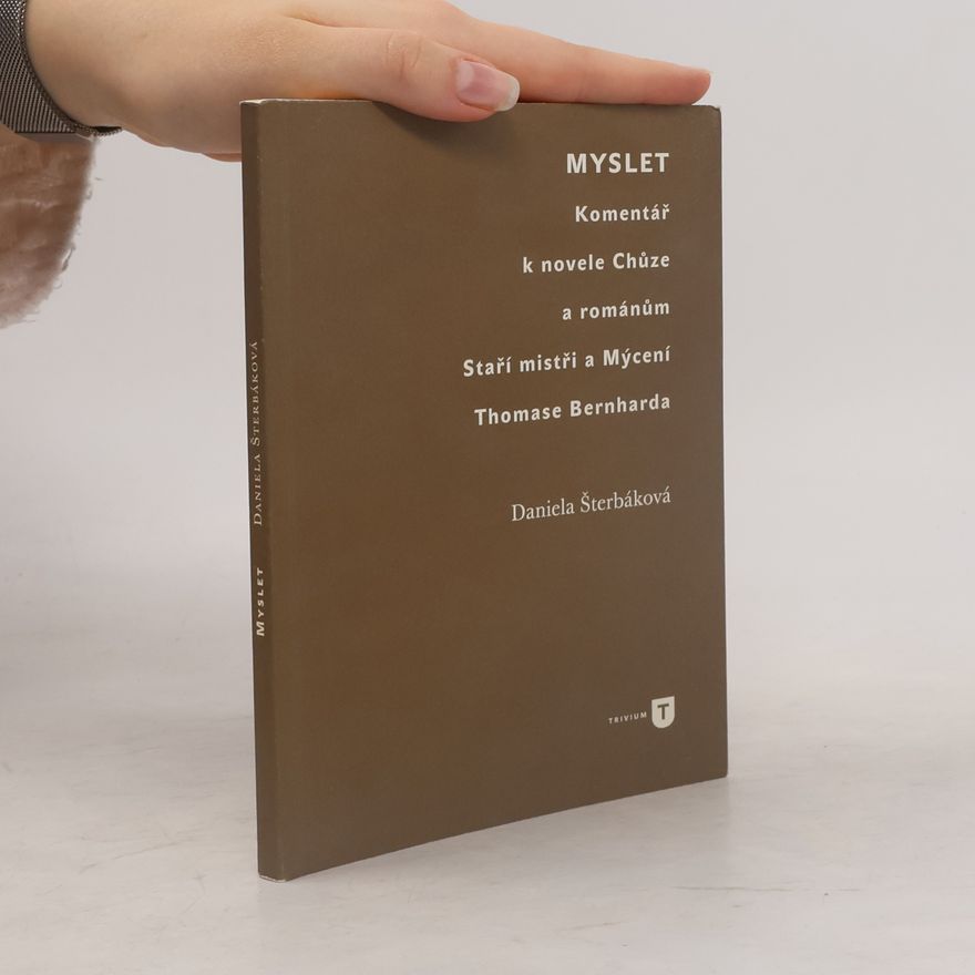 Kateřina Kutarňová Myslet. Komentář k novele Chůze a románům Staří mistři a Mýcení Thomase Bernharda