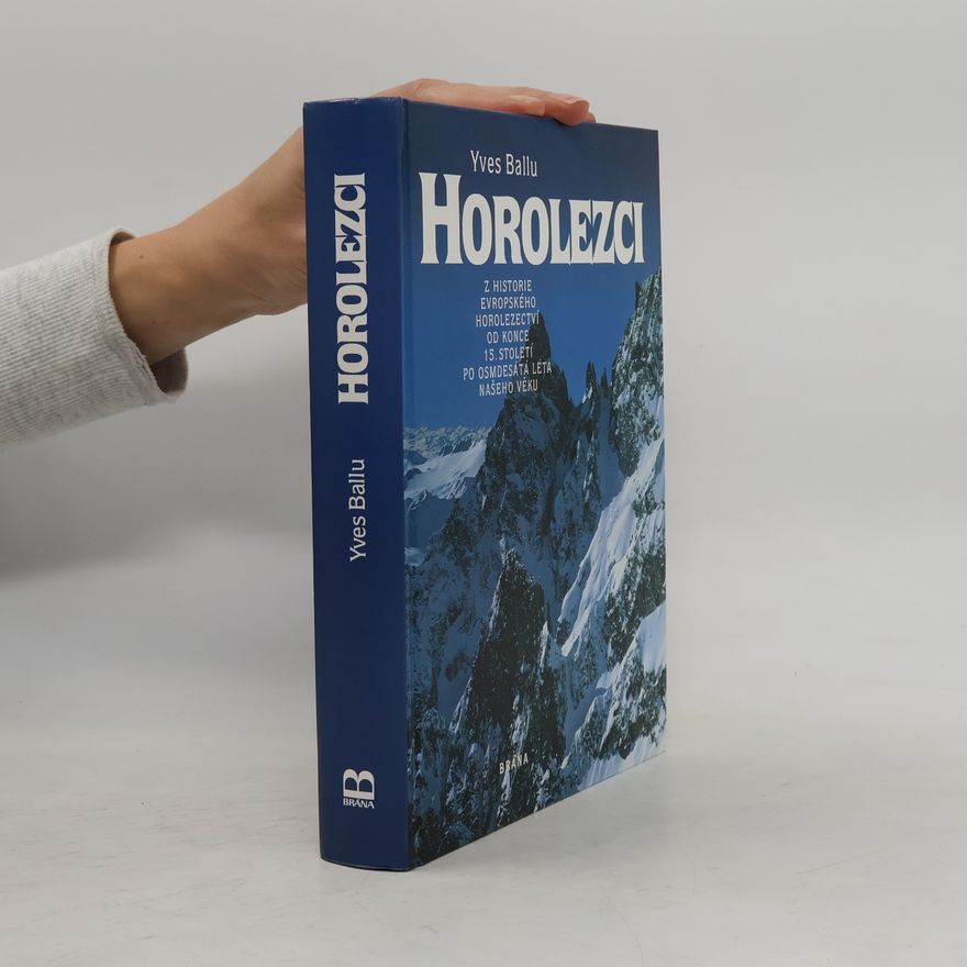 Yves Ballu Horolezci: Z historie evropského horolezectví od konce 15. století po osmdesátá léta našeho věku