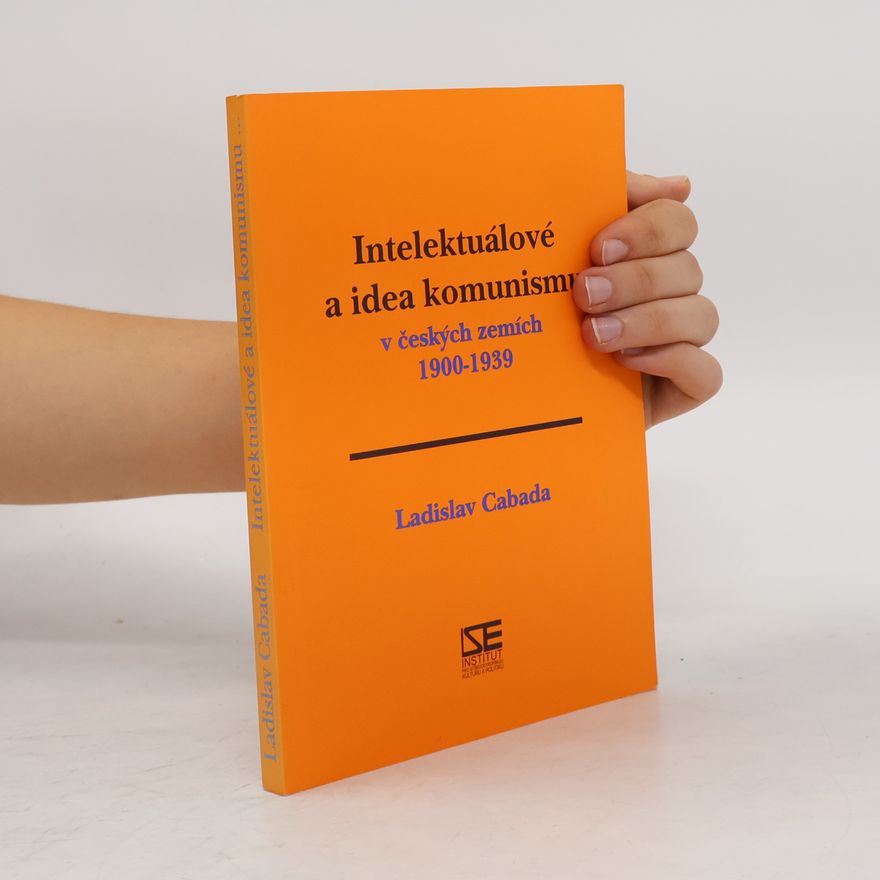 Various authors Intelektuálové a idea komunismu v českých zemích 1900-1939