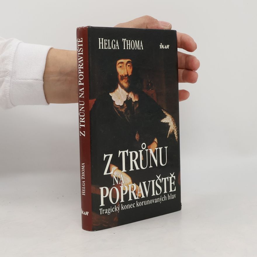 Helga Thoma Z trůnu na popraviště : tragický konec korunovaných hlav