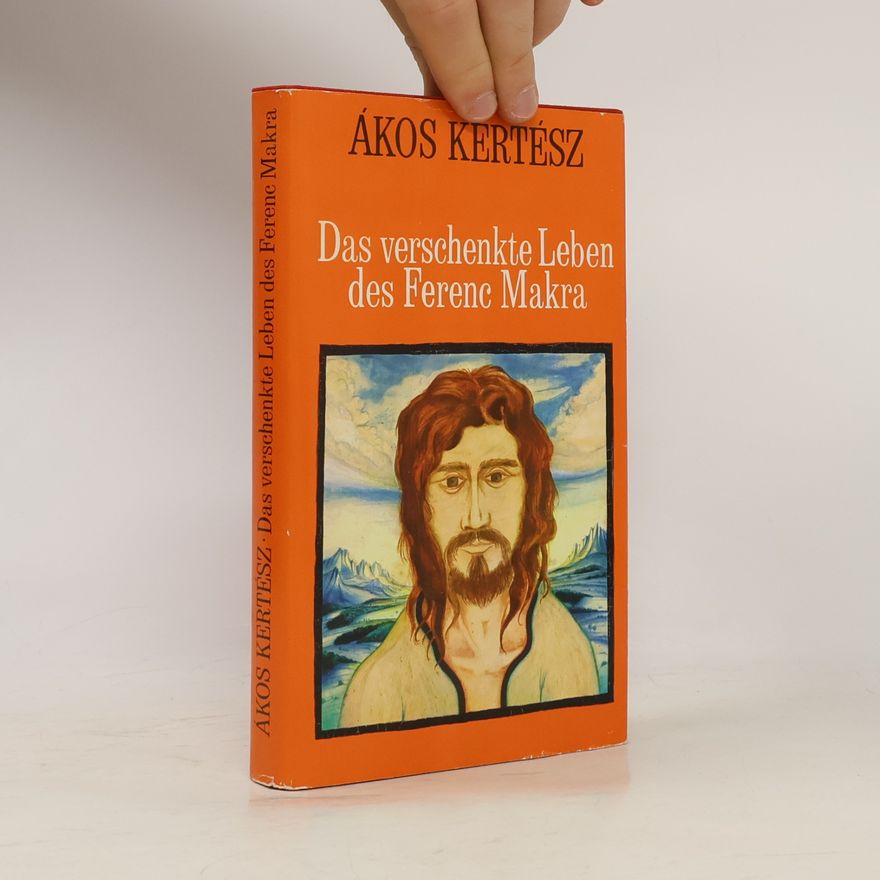 Ákos Kertész Das verschenkte Leben des Ferenc Makra