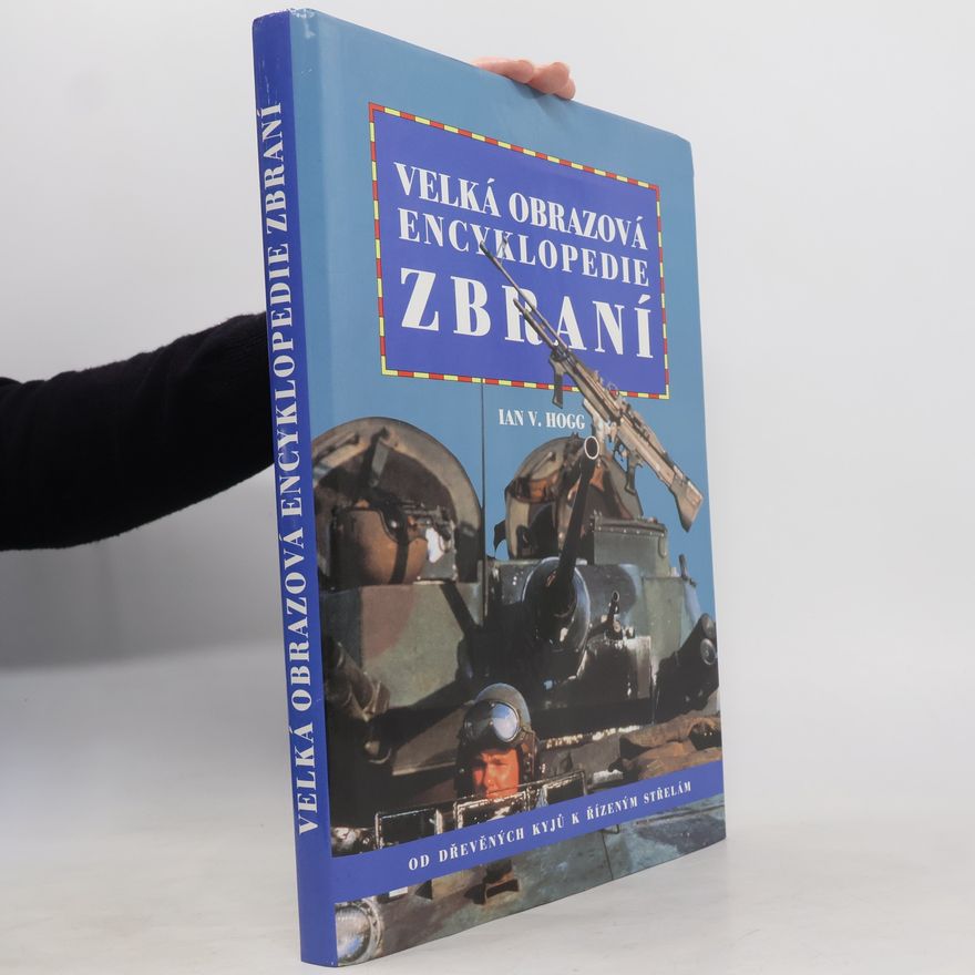 Ian Hogg Velká obrazová encyklopedie zbraní