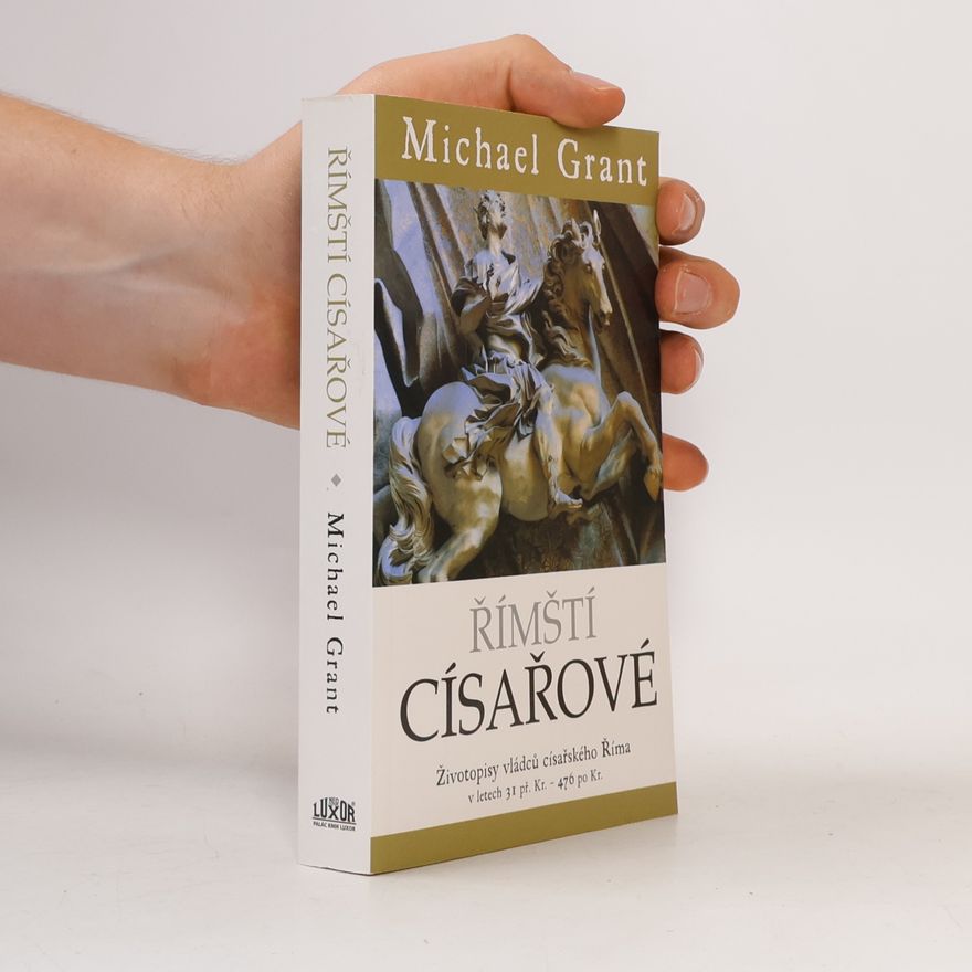Michael Grant Římští císařové : životopisy vládců císařského Říma v letech 31 př. Kr. - 476 po Kr.