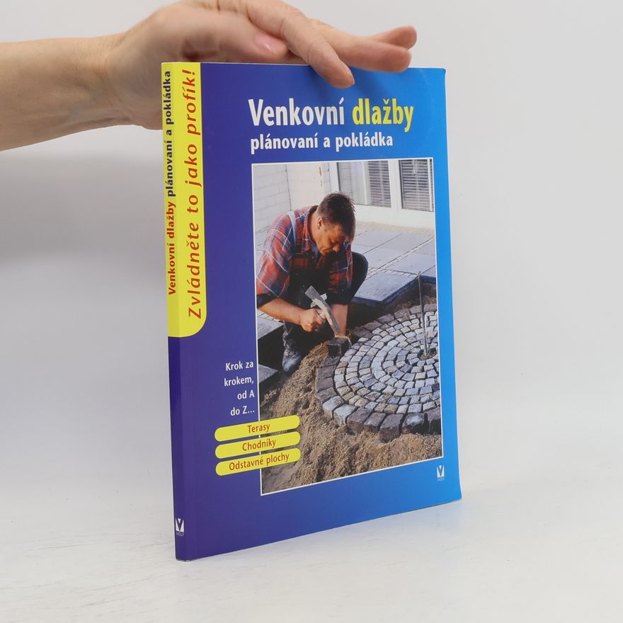 Kolektiv autorů Venkovní dlažby: Plánování a pokládka: Terasy, chodníky, odstavné plochy Terasy, chodníky, odstavné plochy