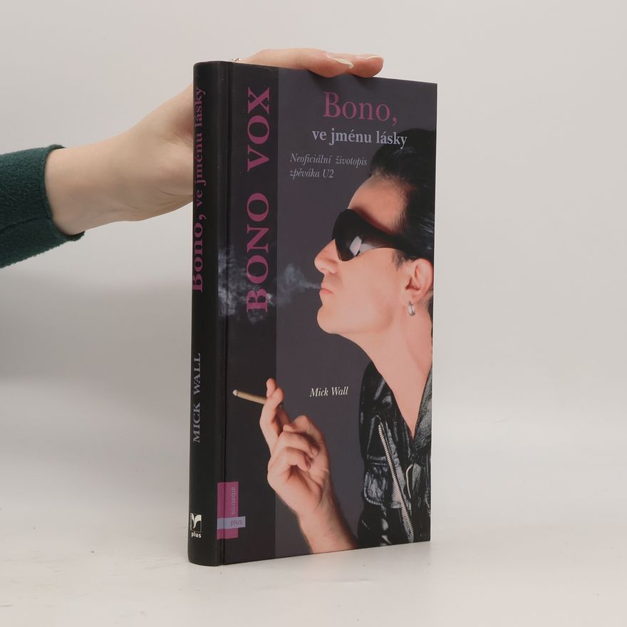 Mick Wall Bono, ve jménu lásky. Neoficiální životopis zpěváka U2. Bono Vox