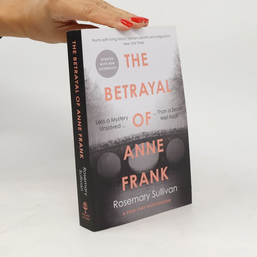 Rosemary Sullivan The Betrayal of Anne Frank : A Cold Case Investigation
