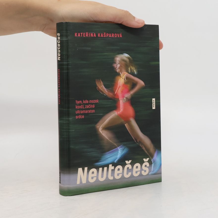 Kašparová Kateřina Neutečeš: Tam, kde mozek končí, začíná ultramaraton srdce
