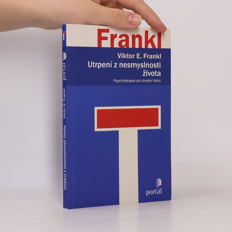 Viktor Emil Frankl Utrpení z nesmyslnosti života. Psychoterapie pro dnešní dobu