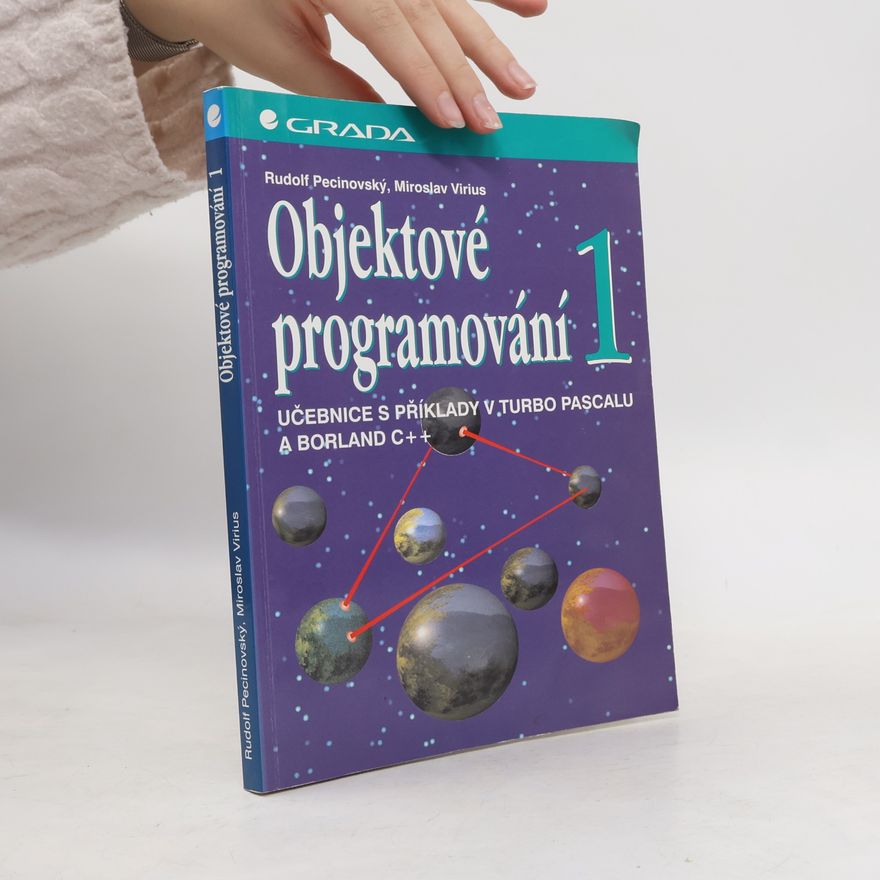 Rudolf Pecinovský Objektové programování. Učebnice s příklady v Turbo Pascalu a Borland C++. 1. díl