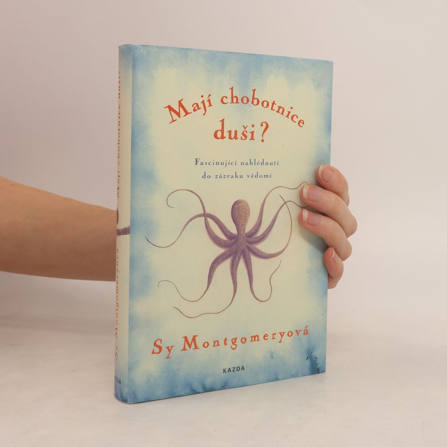 Sy Montgomery Mají chobotnice duši? : fascinující nahlédnutí do zázraku vědomí