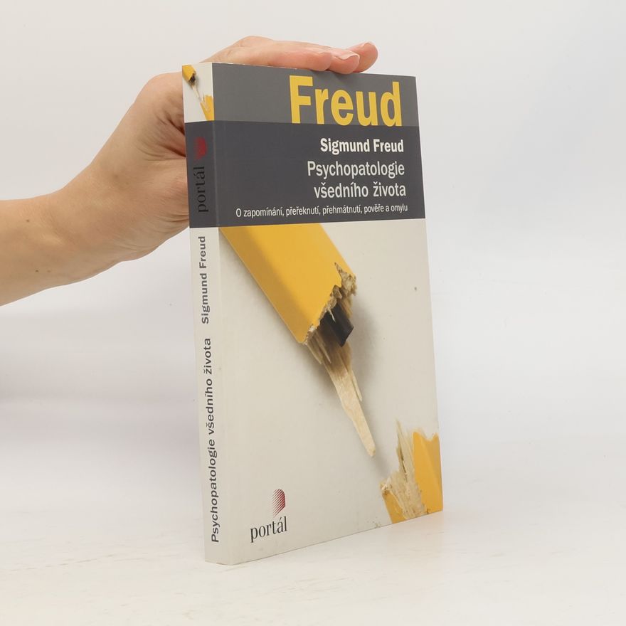 Sigmund Freud Psychopatologie všedního života. O zapomínání, přeřeknutí, přehmátnutí, pověře a omylu
