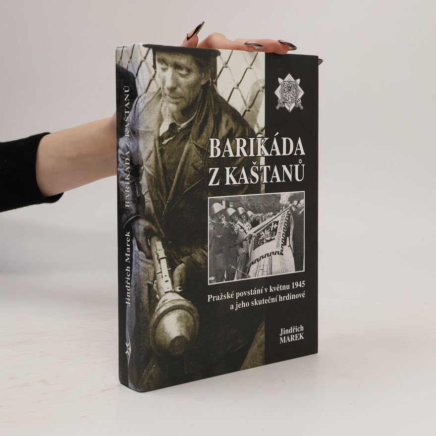Jaroslav Čvančara Barikáda z kaštanů. Pražské povstání v květnu 1945 a jeho skuteční hrdinové