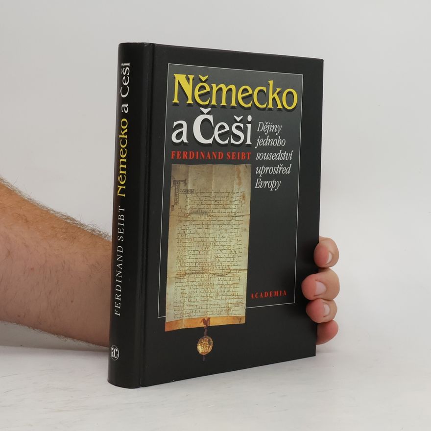 Ferdinand Seibt Německo a Češi. Dějiny jednoho sousedství uprostřed Evropy