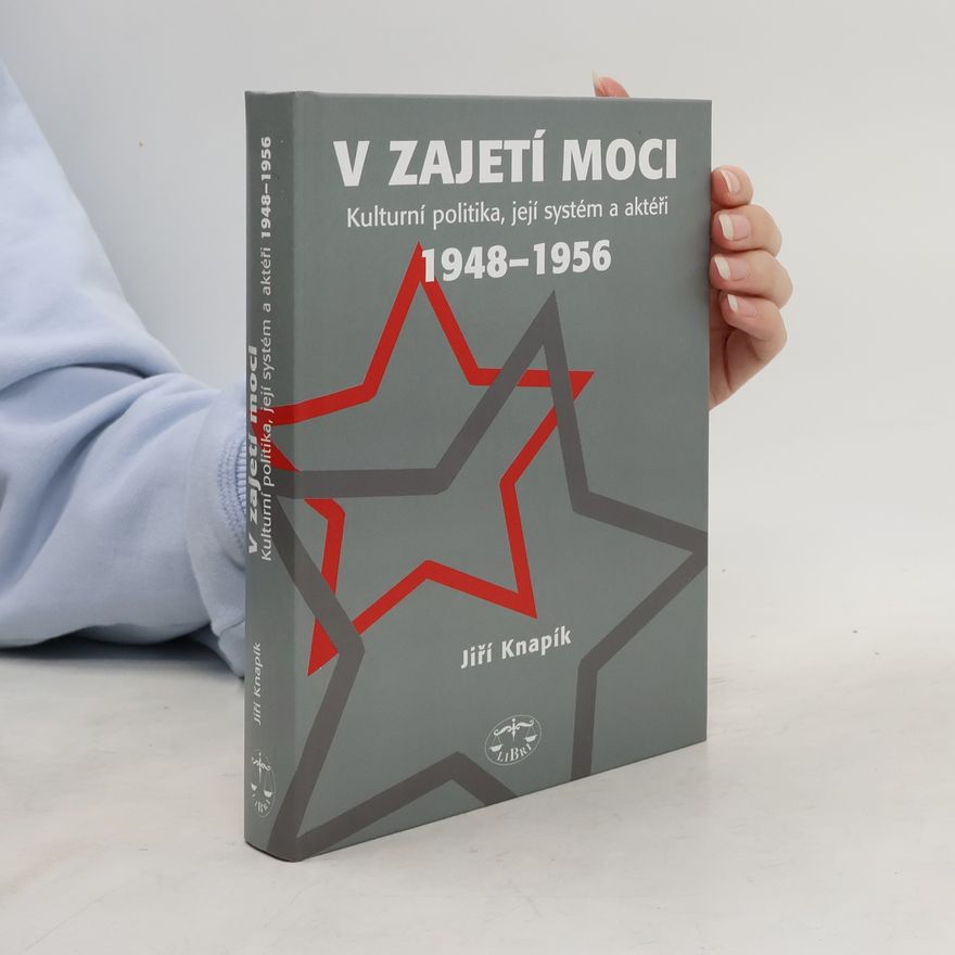 Jiří Knapík V zajetí moci: Kulturní politika, její systém a aktéři 1948-1956