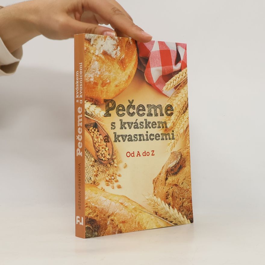 Růžena Přibylová Pečeme s kváskem a kvasnicemi. Od A do Z