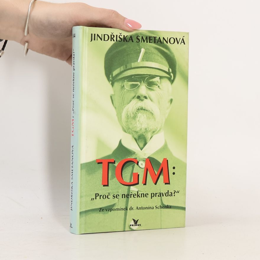Jindřiška Smetanová TGM: proč se neřekne pravda? Ze vzpomínek dr. Antonína Schenka