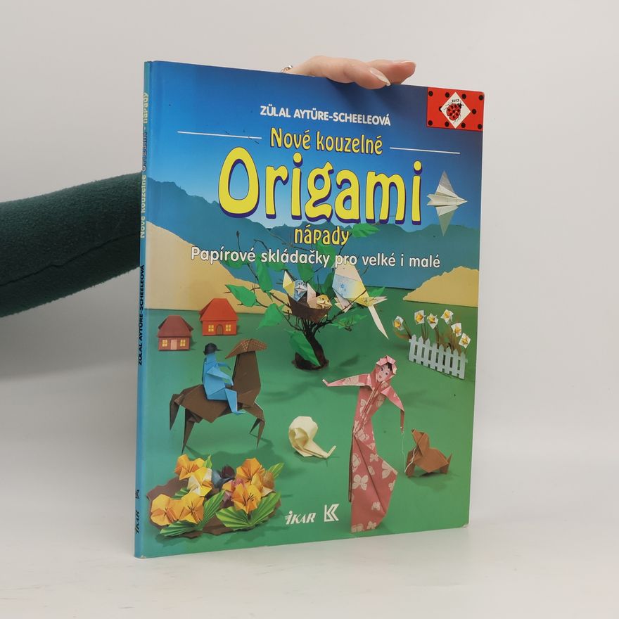 Zülal AytüreScheele Nové kouzelné origami nápady: Papírové skládačky pro velké i malé