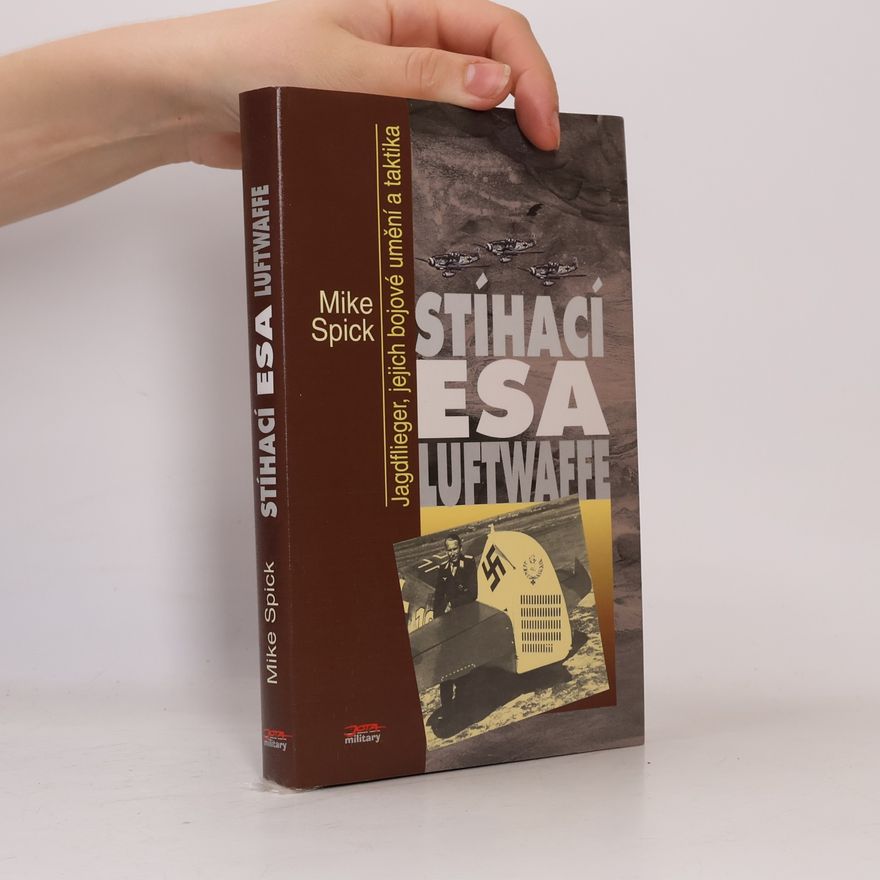 Aleš Svoboda Stíhací esa Luftwaffe : Jagdflieger, jejich bojové umění a taktika