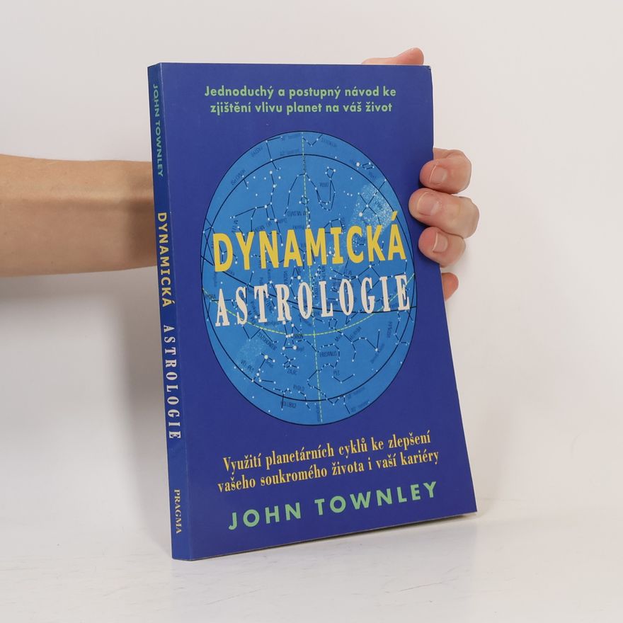 John Townley Dynamická astrologie : využití planetárních cyklů ke zlepšení vašeho soukromého života i vaší kariéry