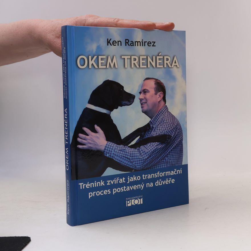 Ken Ramirez Okem trenéra: Trénink zvířat jako transformační proces postavený na důvěře