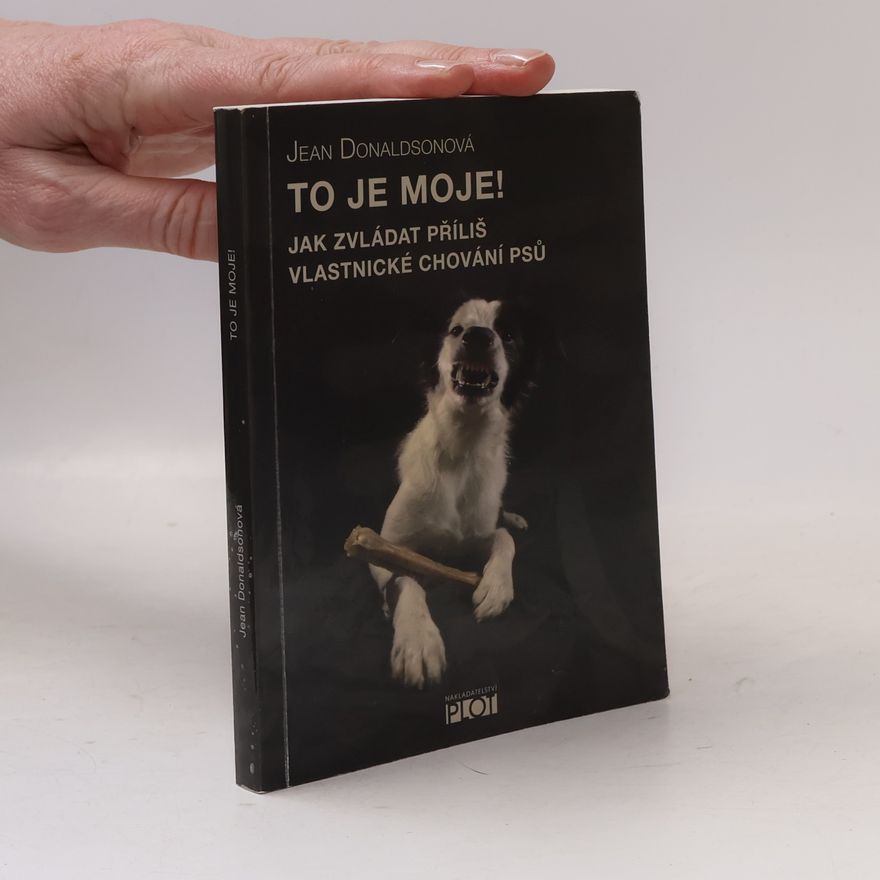 Jean Donaldson To je moje! Jak zvládat příliš vlastnické chování psů