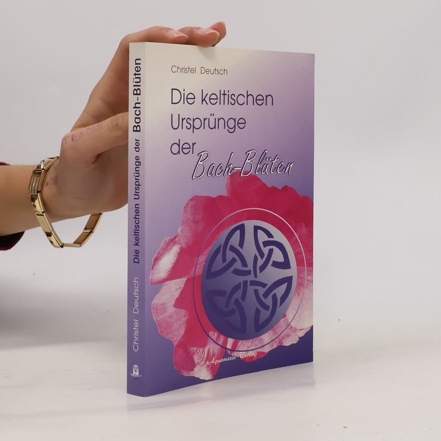 Christel Deutsch Die keltischen Ursprünge der Bach-Blüten