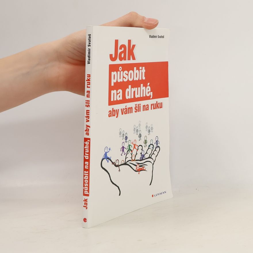 Vladimír Svatoš Jak působit na druhé, aby vám šli na ruku