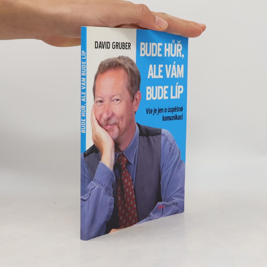 David Gruber Bude hůř, ale vám bude líp: Vše je jen o úspěšné komunikaci