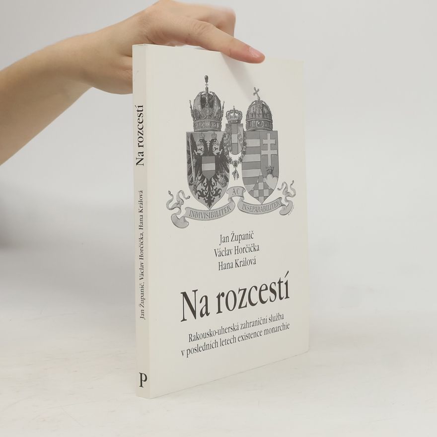 Hana Králová Na rozcestí: Rakousko-uherská zahraniční služba v posledních letech existence monarchie