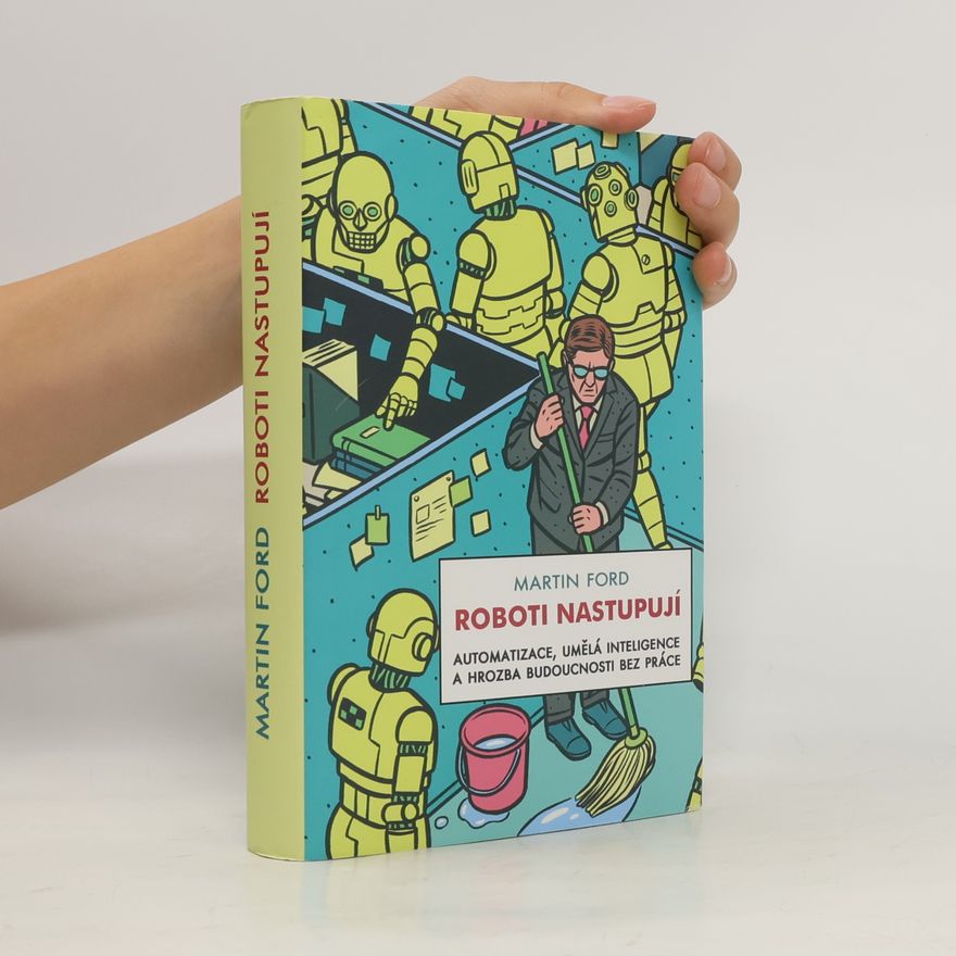Martin Ford Roboti nastupují : automatizace, umělá inteligence a hrozba budoucnosti bez práce
