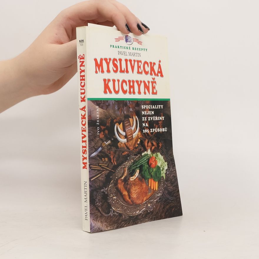 Martin Gabriel Pavel Myslivecká kuchyně : speciality nejen ze zvěřiny na 285 způsobů
