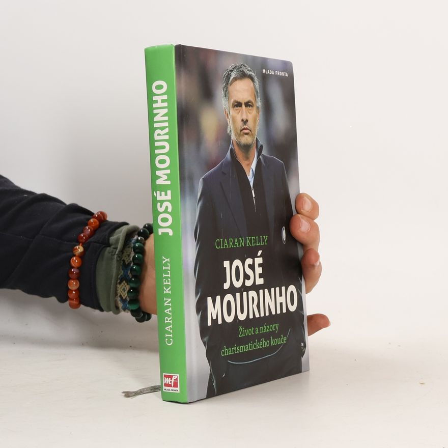 Ciaran Kelly José Mourinho. Život a názory charismatického kouče