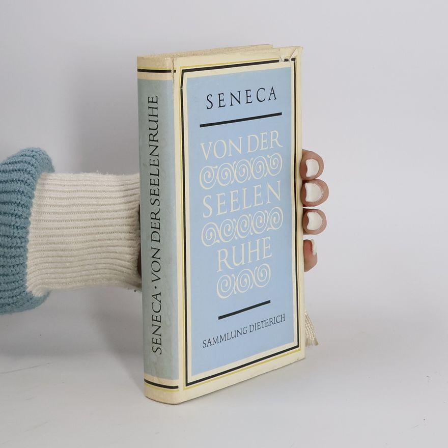 Lucius Annaeus Seneca Seneca. Von der Seelenruhe
